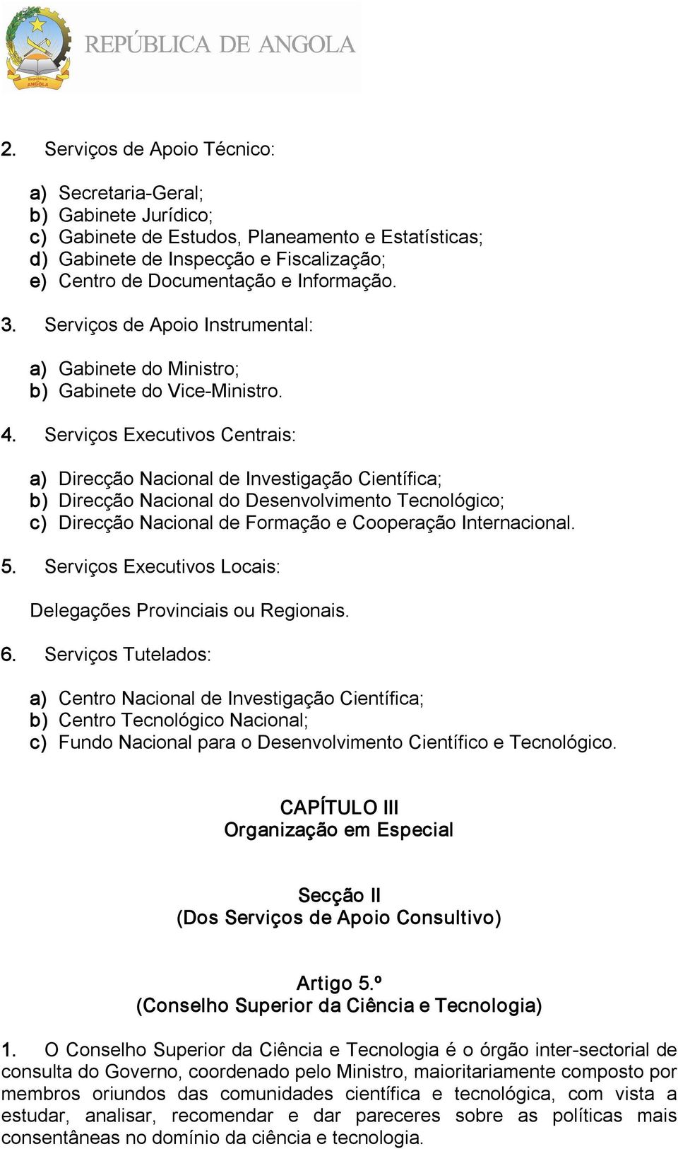 Serviços Executivos Centrais: a) Direcção Nacional de Investigação Científica; b) Direcção Nacional do Desenvolvimento Tecnológico; c) Direcção Nacional de Formação e Cooperação Internacional. 5.