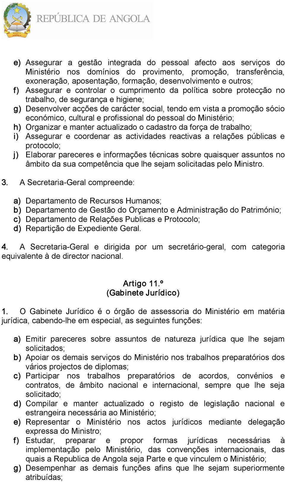 profissional do pessoal do Ministério; h) Organizar e manter actualizado o cadastro da força de trabalho; i) Assegurar e coordenar as actividades reactivas a relações públicas e protocolo; j)