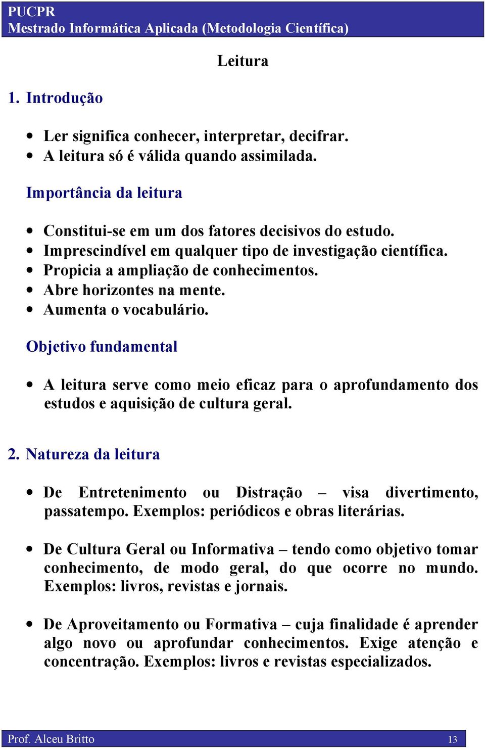 Objetivo fundamental A leitura serve como meio eficaz para o aprofundamento dos estudos e aquisição de cultura geral. 2.