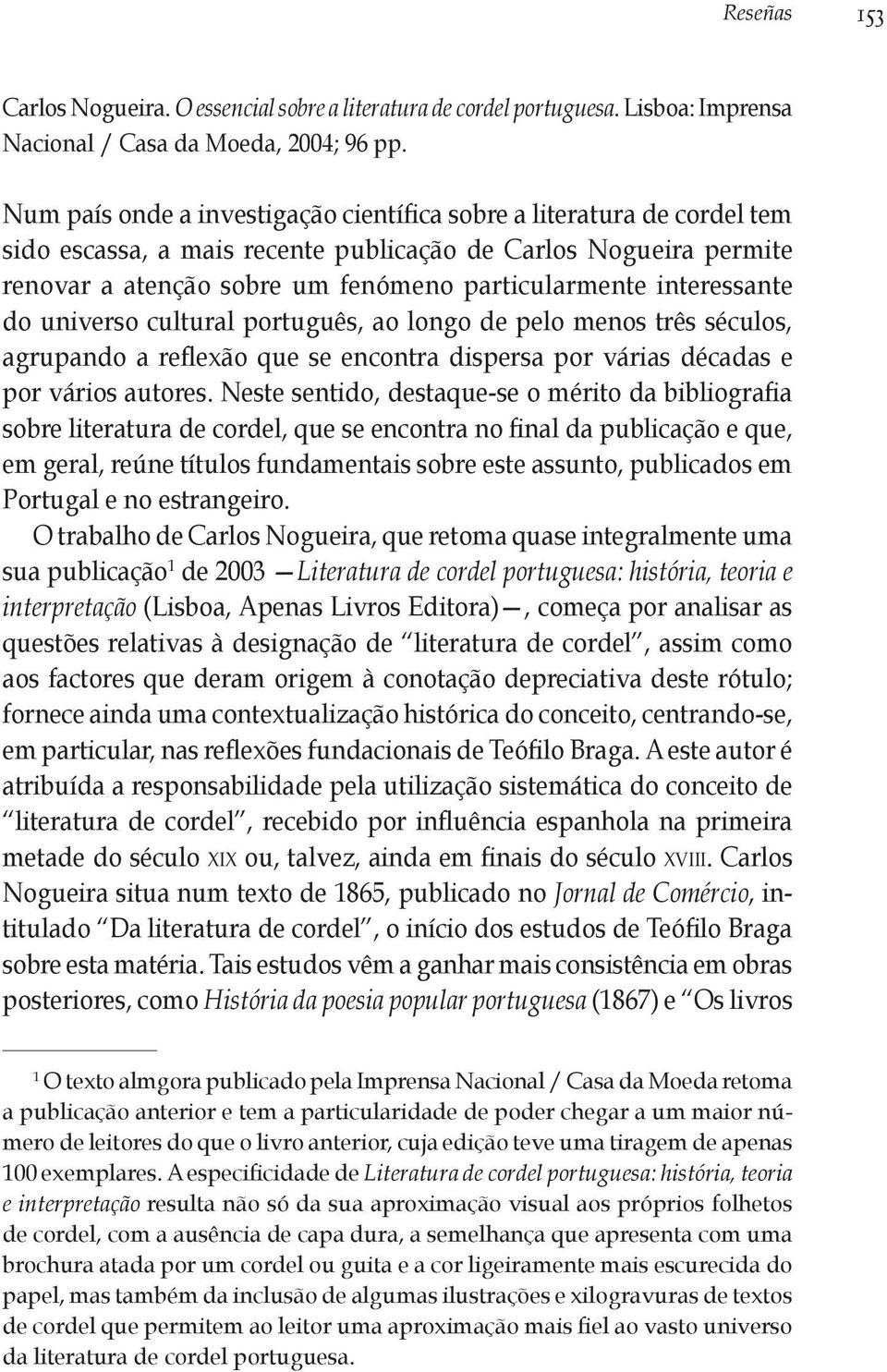 interessante do universo cultural português, ao longo de pelo menos três séculos, agrupando a reflexão que se encontra dispersa por várias décadas e por vários autores.