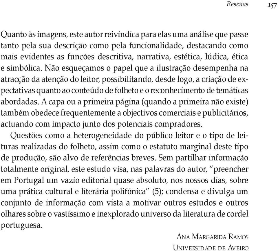 Não esqueçamos o papel que a ilustração desempenha na atracção da atenção do leitor, possibilitando, desde logo, a criação de expectativas quanto ao conteúdo de folheto e o reconhecimento de