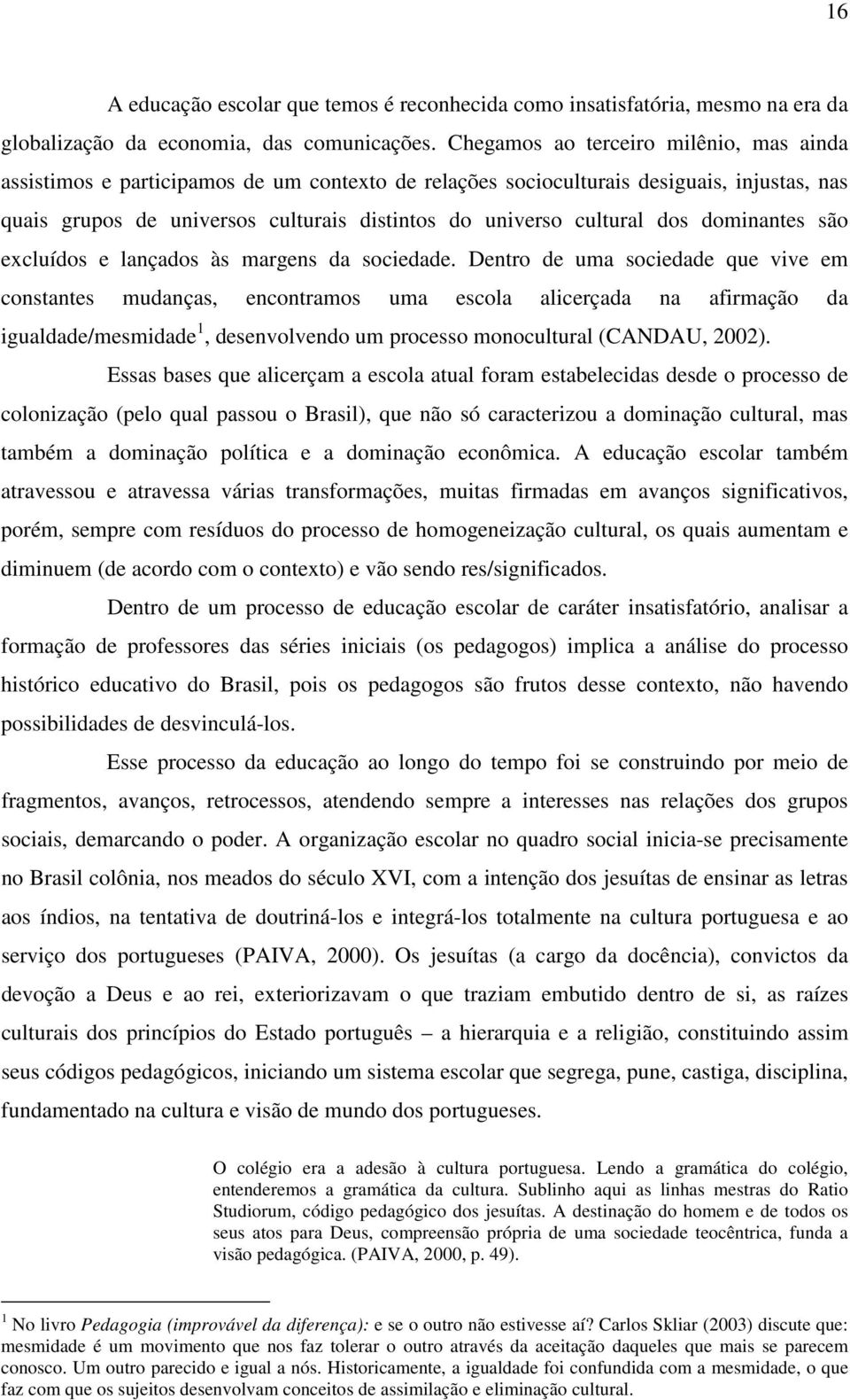 dos dominantes são excluídos e lançados às margens da sociedade.