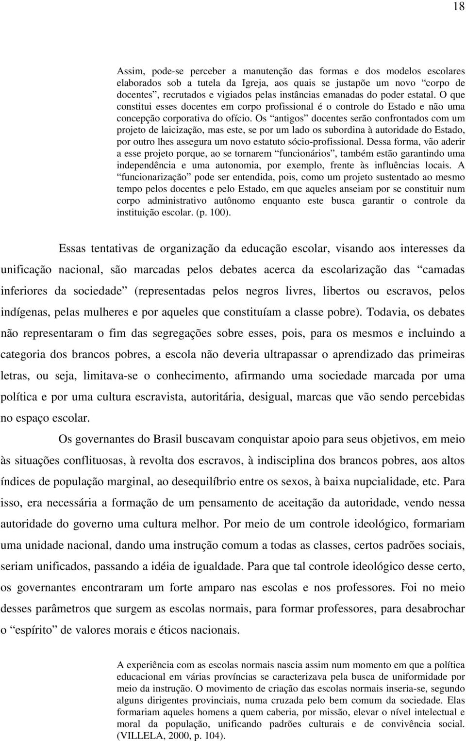 Os antigos docentes serão confrontados com um projeto de laicização, mas este, se por um lado os subordina à autoridade do Estado, por outro lhes assegura um novo estatuto sócio-profissional.