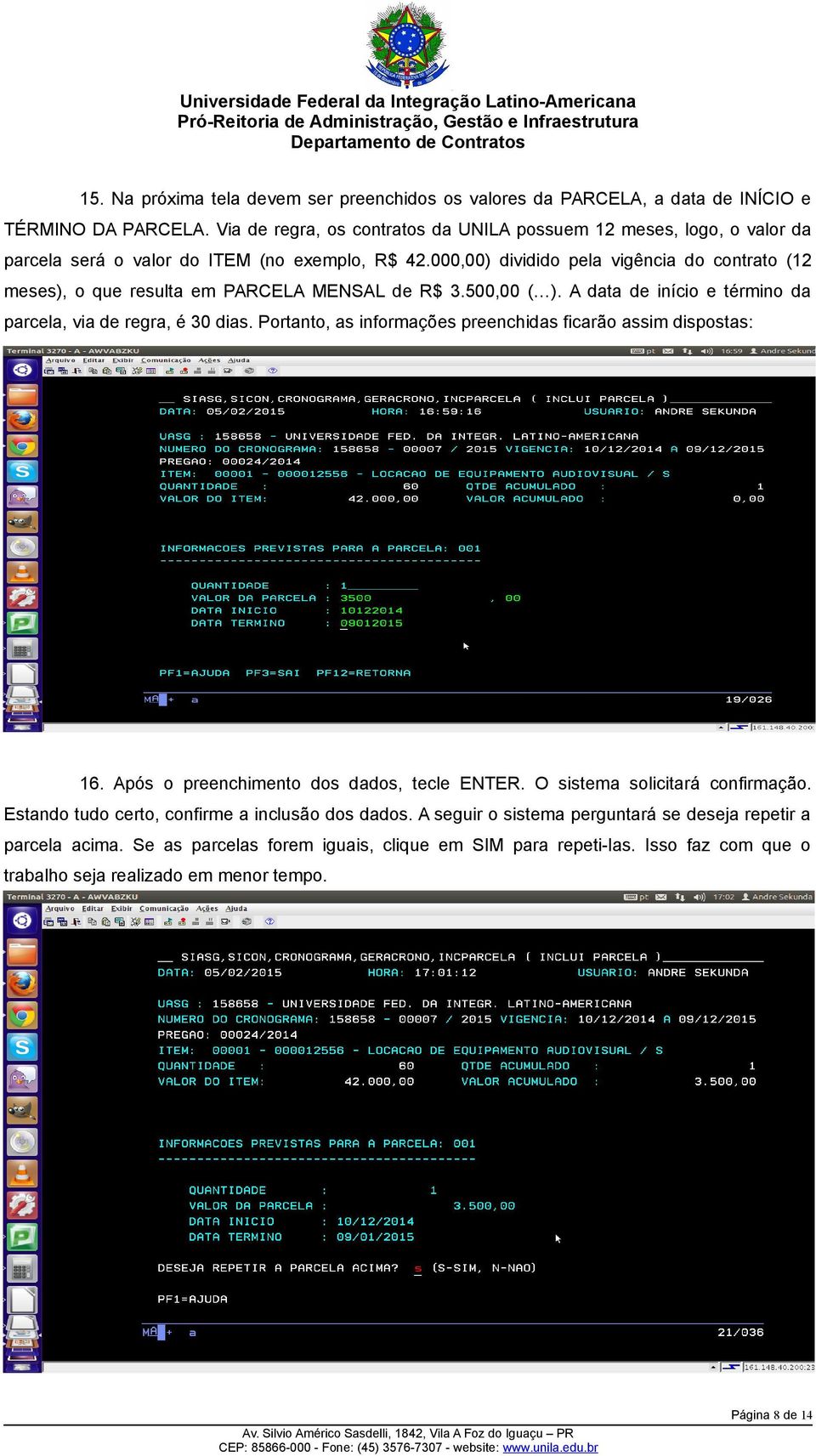 000,00) dividido pela vigência do contrato (12 meses), o que resulta em PARCELA MENSAL de R$ 3.500,00 ( ). A data de início e término da parcela, via de regra, é 30 dias.