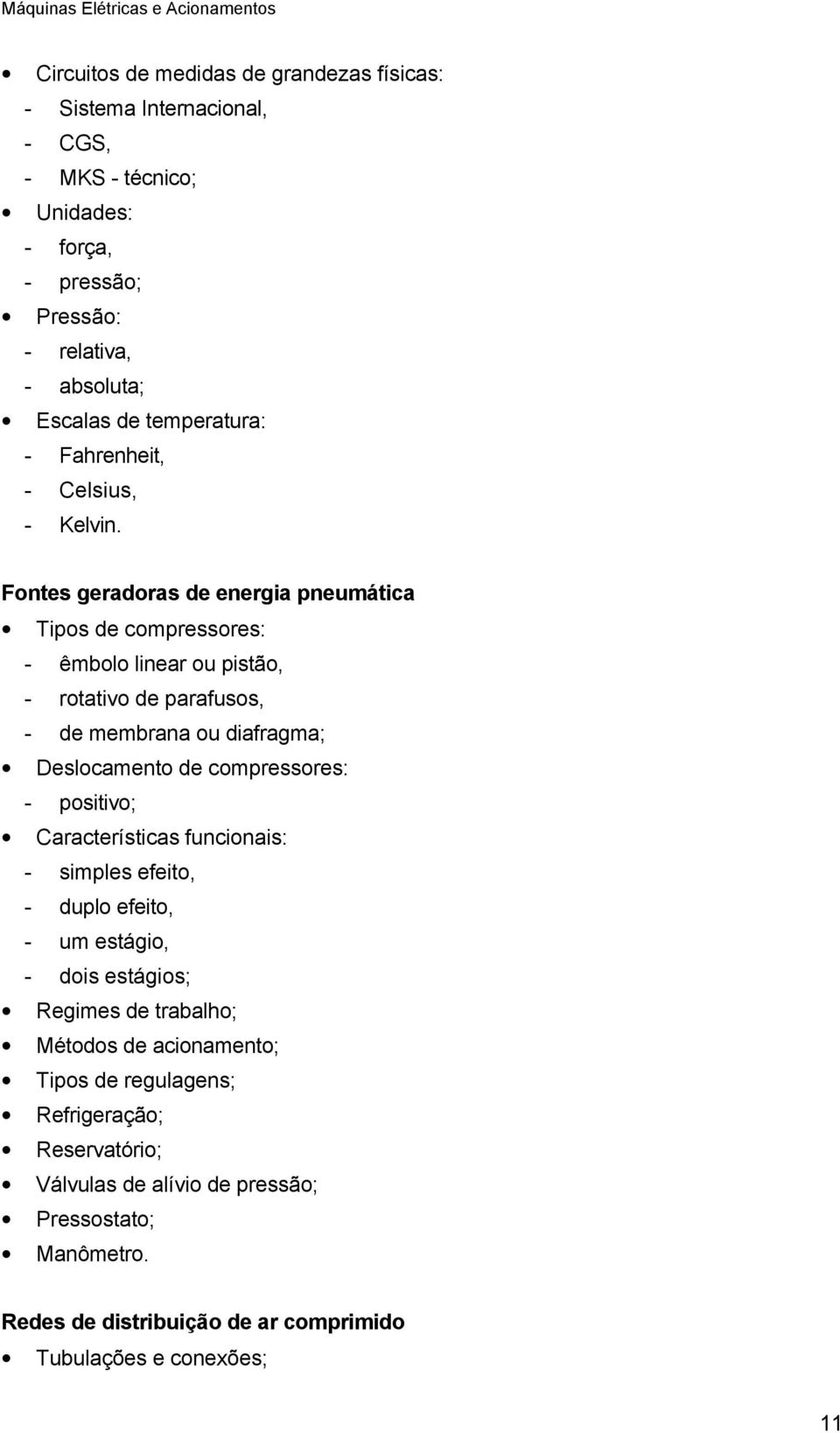 Fontes geradoras de energia pneumática Tipos de compressores: - êmbolo linear ou pistão, - rotativo de parafusos, - de membrana ou diafragma; Deslocamento de compressores: -