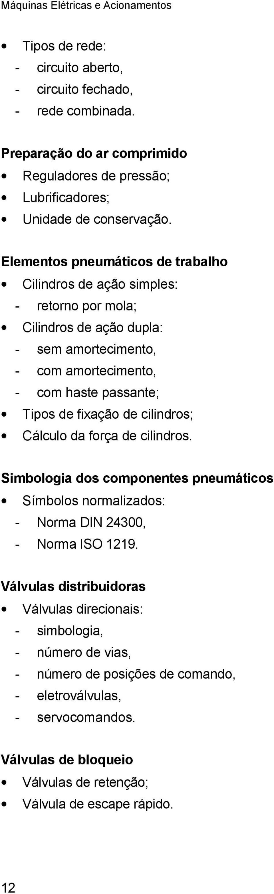 de fixação de cilindros; Cálculo da força de cilindros. Simbologia dos componentes pneumáticos Símbolos normalizados: - Norma DIN 2400, - Norma ISO 1219.