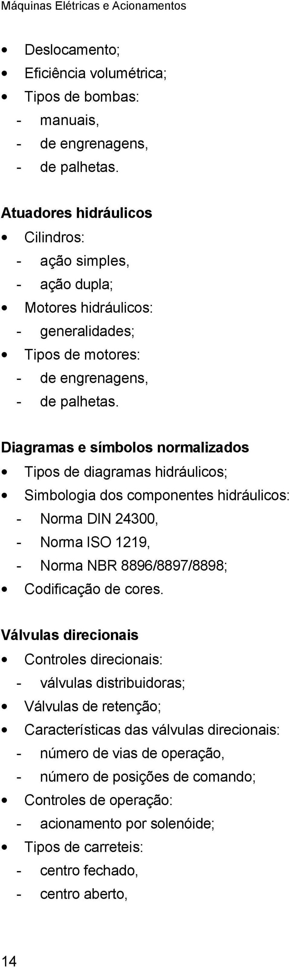 Diagramas e símbolos normalizados Tipos de diagramas hidráulicos; Simbologia dos componentes hidráulicos: - Norma DIN 2400, - Norma ISO 1219, - Norma NBR 8896/8897/8898; Codificação de