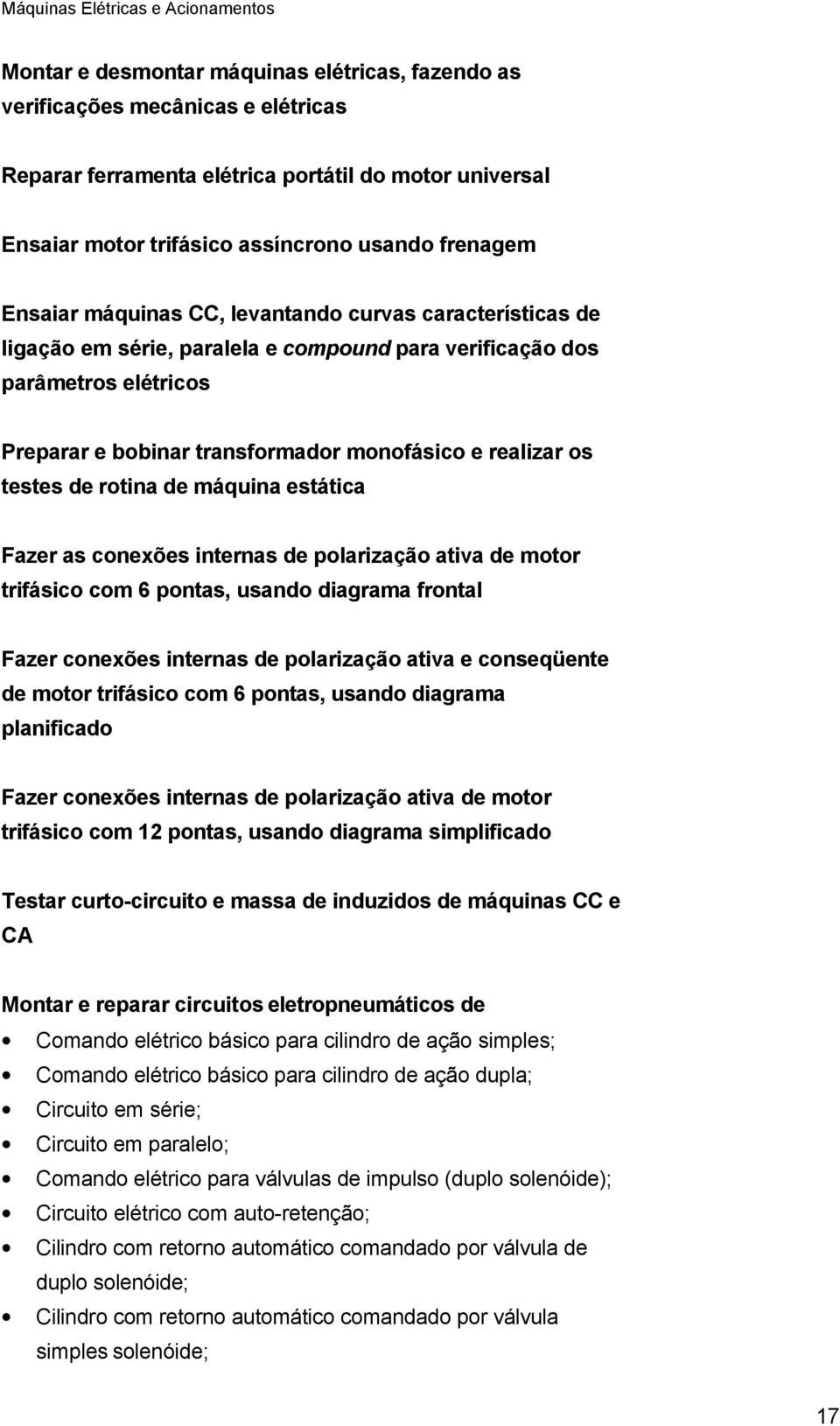 rotina de máquina estática Fazer as conexões internas de polarização ativa de motor trifásico com 6 pontas, usando diagrama frontal Fazer conexões internas de polarização ativa e conseqüente de motor