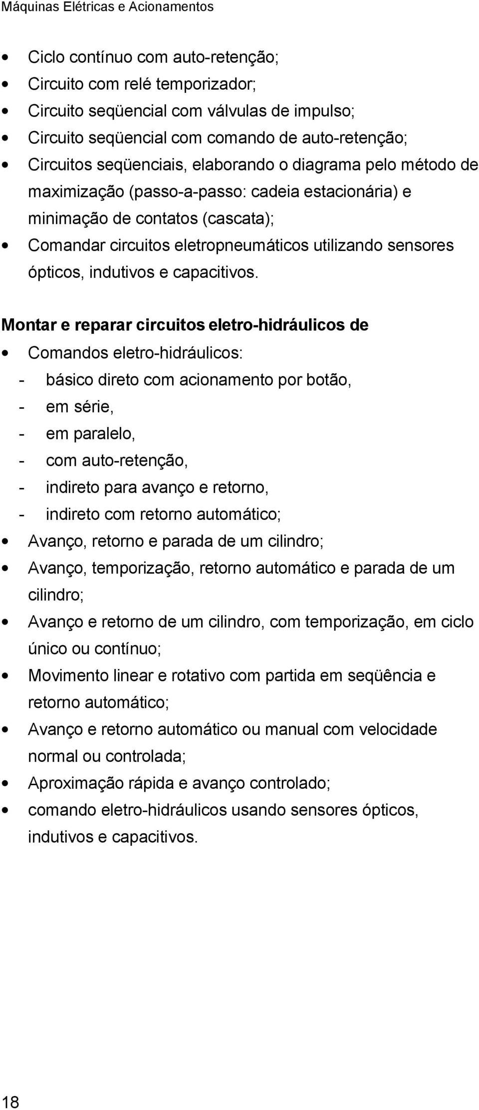 Montar e reparar circuitos eletro-hidráulicos de Comandos eletro-hidráulicos: - básico direto com acionamento por botão, - em série, - em paralelo, - com auto-retenção, - indireto para avanço e