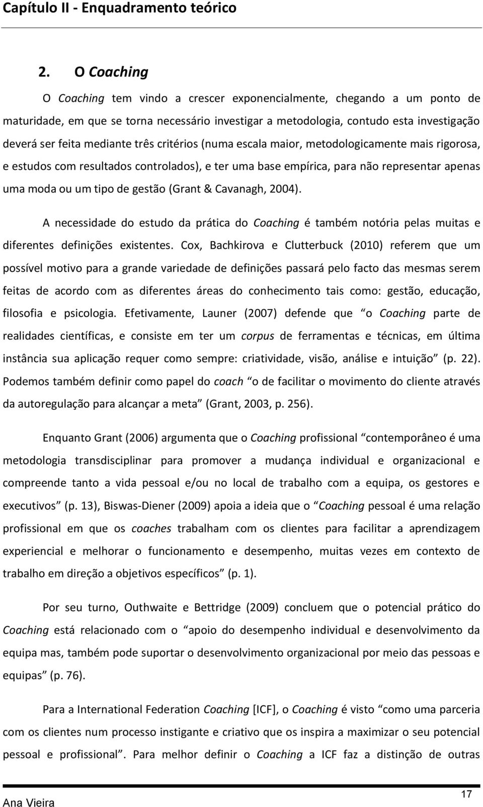 três critérios (numa escala maior, metodologicamente mais rigorosa, e estudos com resultados controlados), e ter uma base empírica, para não representar apenas uma moda ou um tipo de gestão (Grant &