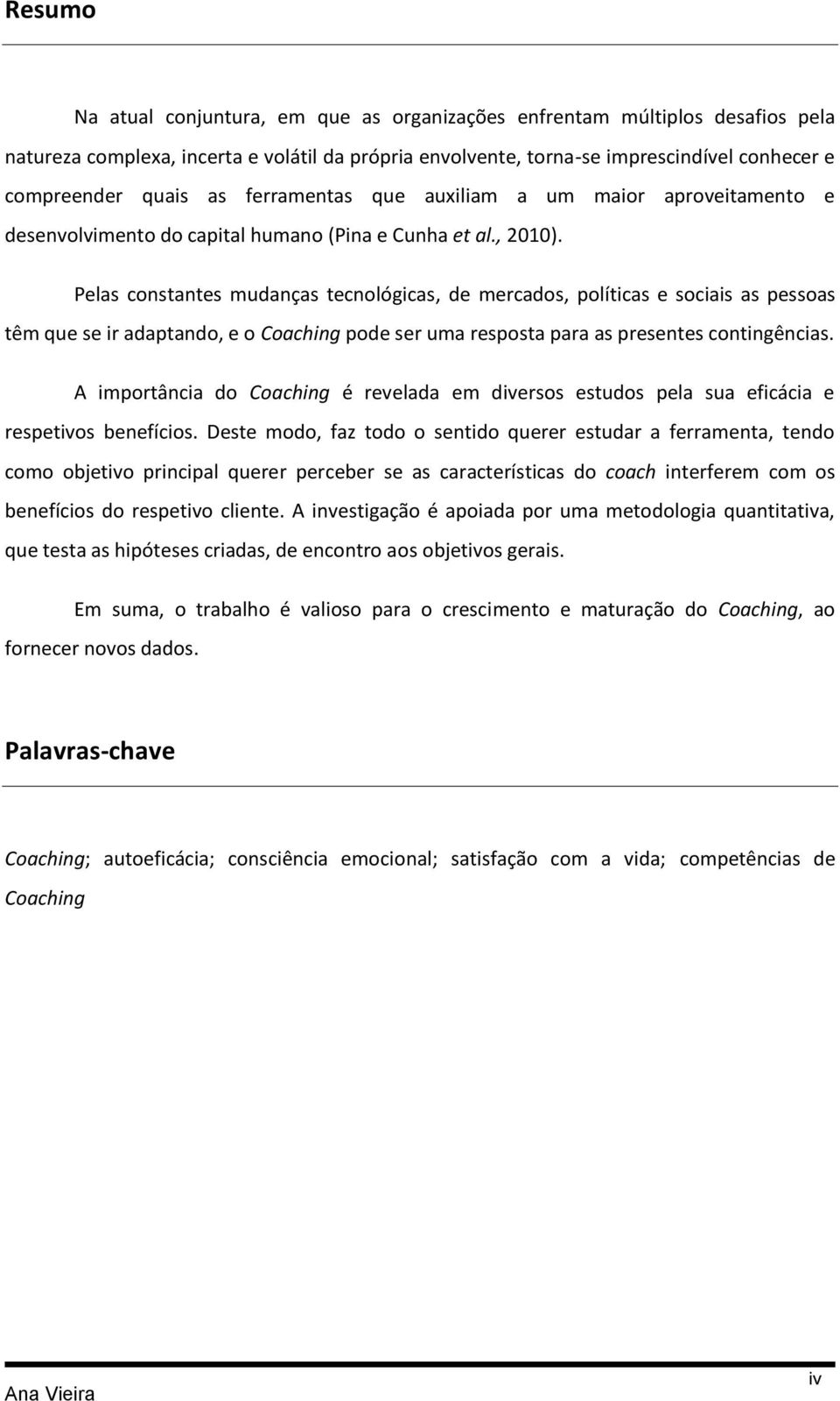 Pelas constantes mudanças tecnológicas, de mercados, políticas e sociais as pessoas têm que se ir adaptando, e o Coaching pode ser uma resposta para as presentes contingências.