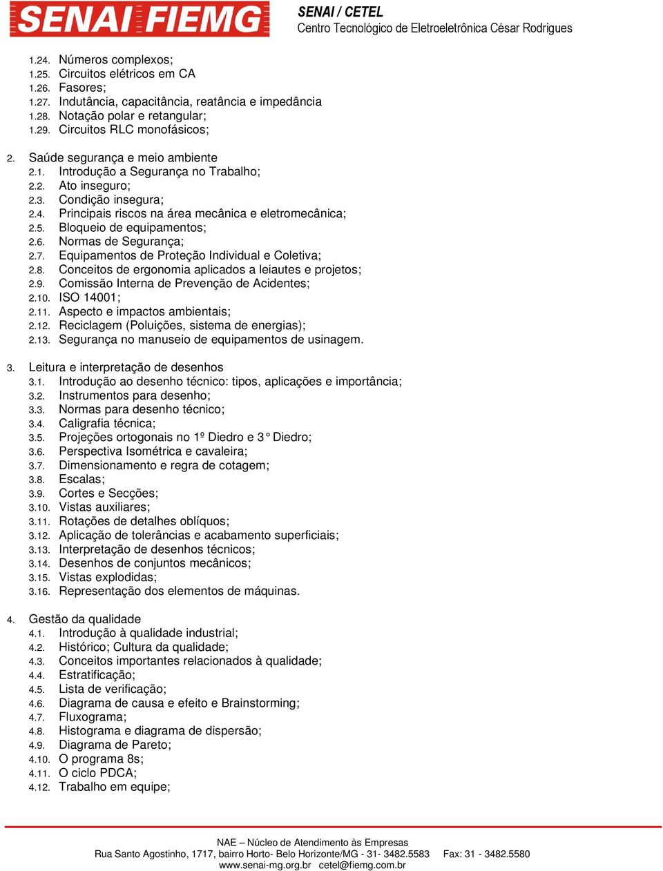 Bloqueio de equipamentos; 2.6. Normas de Segurança; 2.7. Equipamentos de Proteção Individual e Coletiva; 2.8. Conceitos de ergonomia aplicados a leiautes e projetos; 2.9.