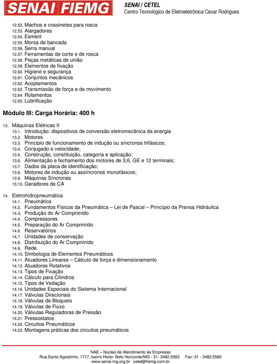 Lubrificação Módulo III: Carga Horária: 400 h 13. Máquinas Elétricas II 13.1. Introdução: dispositivos de conversão eletromecânica da energia 13.2. Motores 13.3. Principio de funcionamento de indução ou síncronos trifásicos; 13.