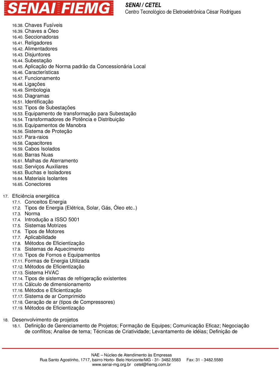 Equipamento de transformação para Subestação 16.54. Transformadores de Potência e Distribuição 16.55. Equipamentos de Manobra 16.56. Sistema de Proteção 16.57. Para-raios 16.58. Capacitores 16.59.