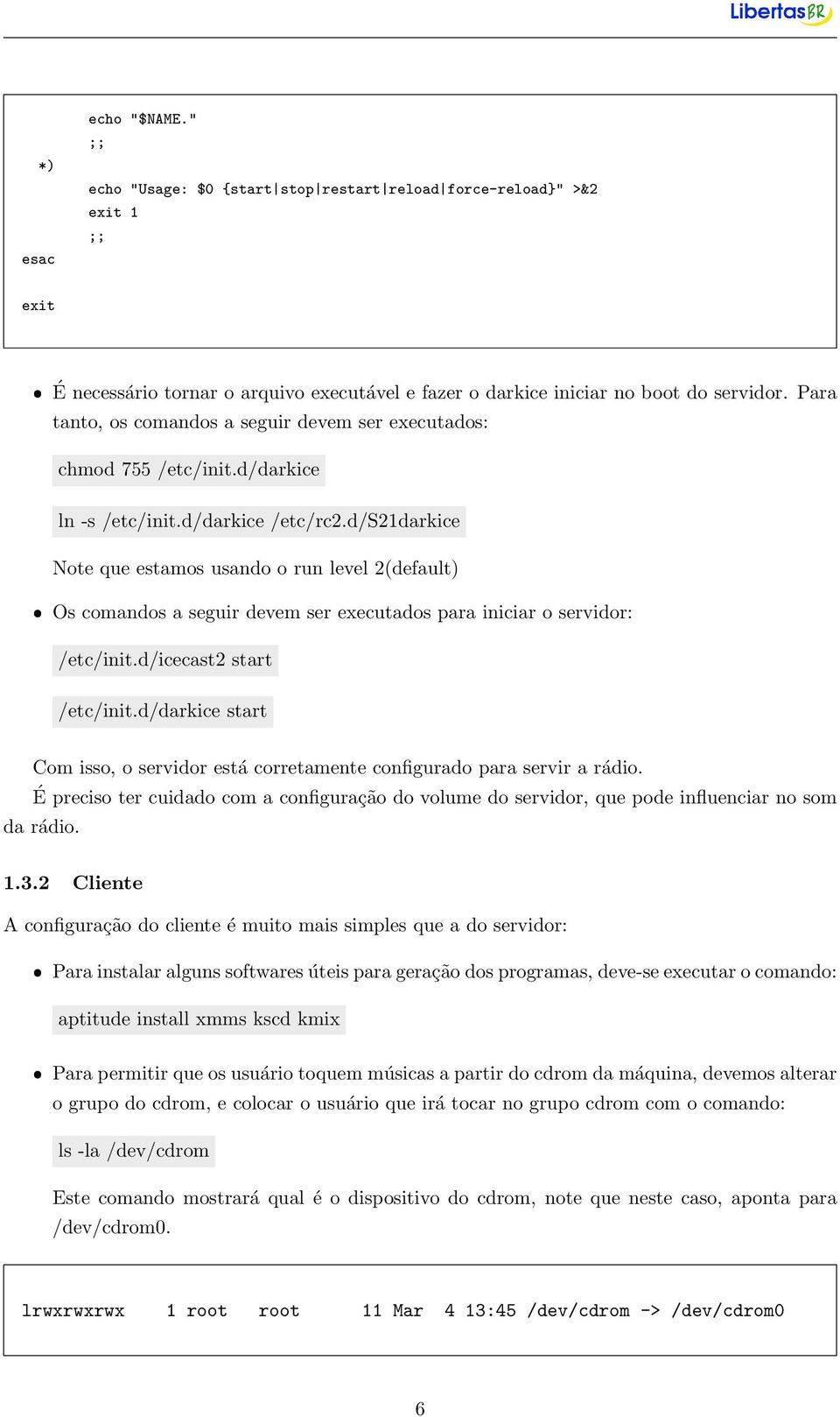 d/s21darkice Note que estamos usando o run level 2(default) ˆ Os comandos a seguir devem ser executados para iniciar o servidor: /etc/init.d/icecast2 start /etc/init.