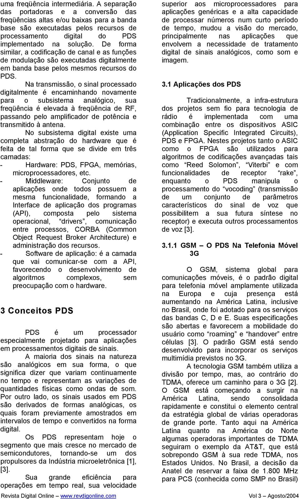 De forma similar, a codificação de canal e as funções de modulação são executadas digitalmente em banda base pelos mesmos recursos do PDS.