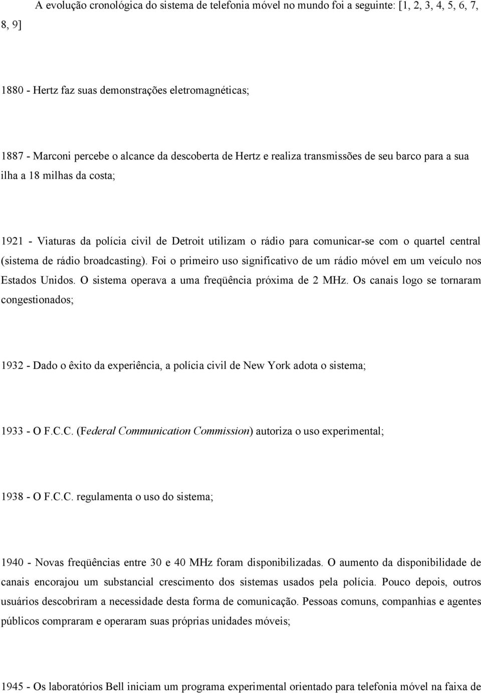 (sistema de rádio broadcasting). Foi o primeiro uso significativo de um rádio móvel em um veículo nos Estados Unidos. O sistema operava a uma freqüência próxima de 2 MHz.