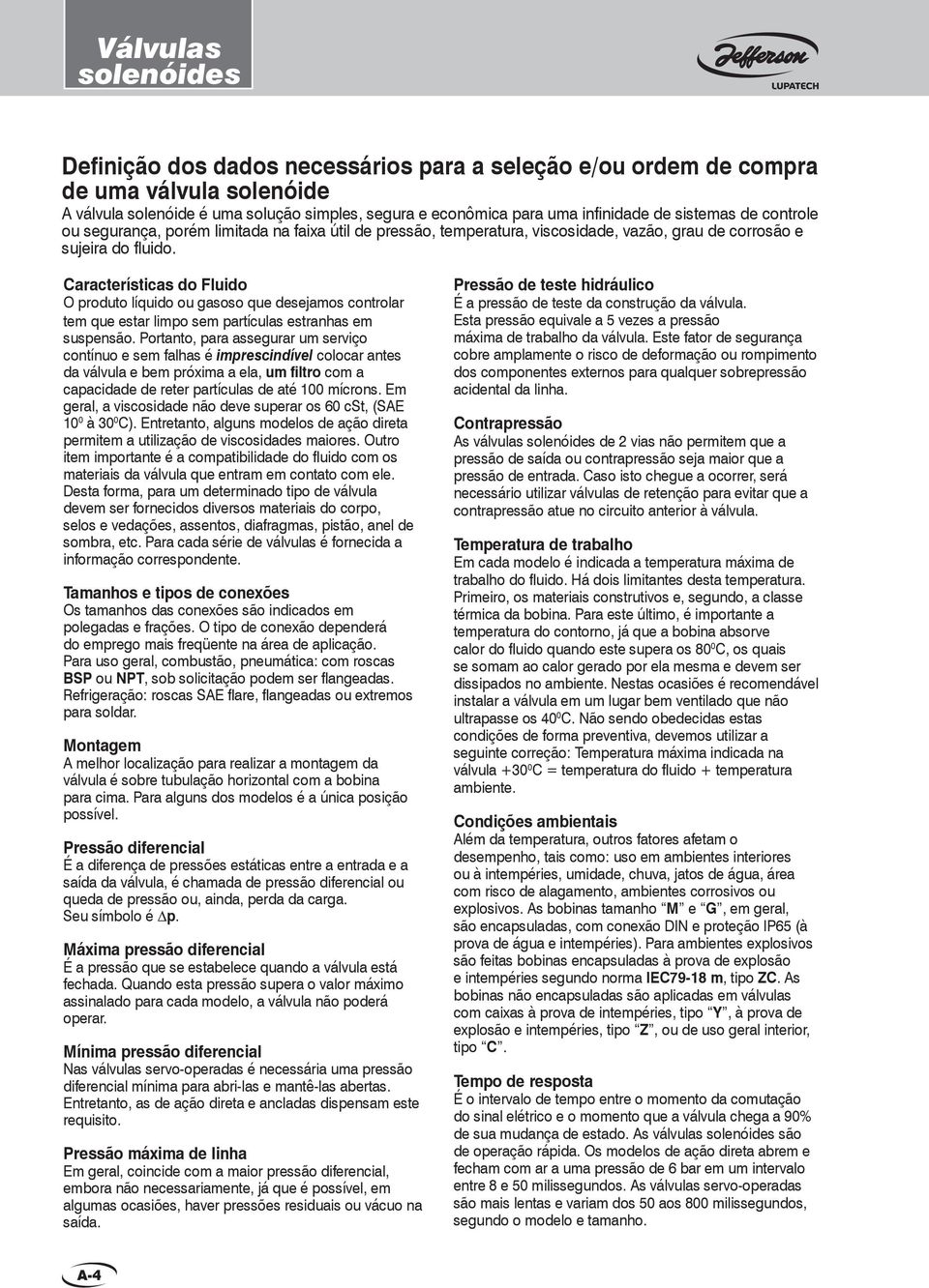 Características do Fluido O produto líquido ou gasoso que desejamos controlar tem que estar limpo sem partículas estranhas em suspensão.