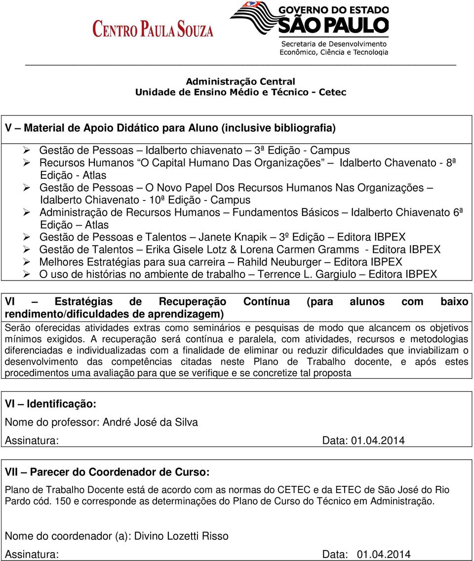 Chiavenato 6ª Edição Atlas Gestão de Pessoas e Talentos Janete Knapik 3º Edição Editora IBPEX Gestão de Talentos Erika Gisele Lotz & Lorena Carmen Gramms - Editora IBPEX Melhores Estratégias para sua