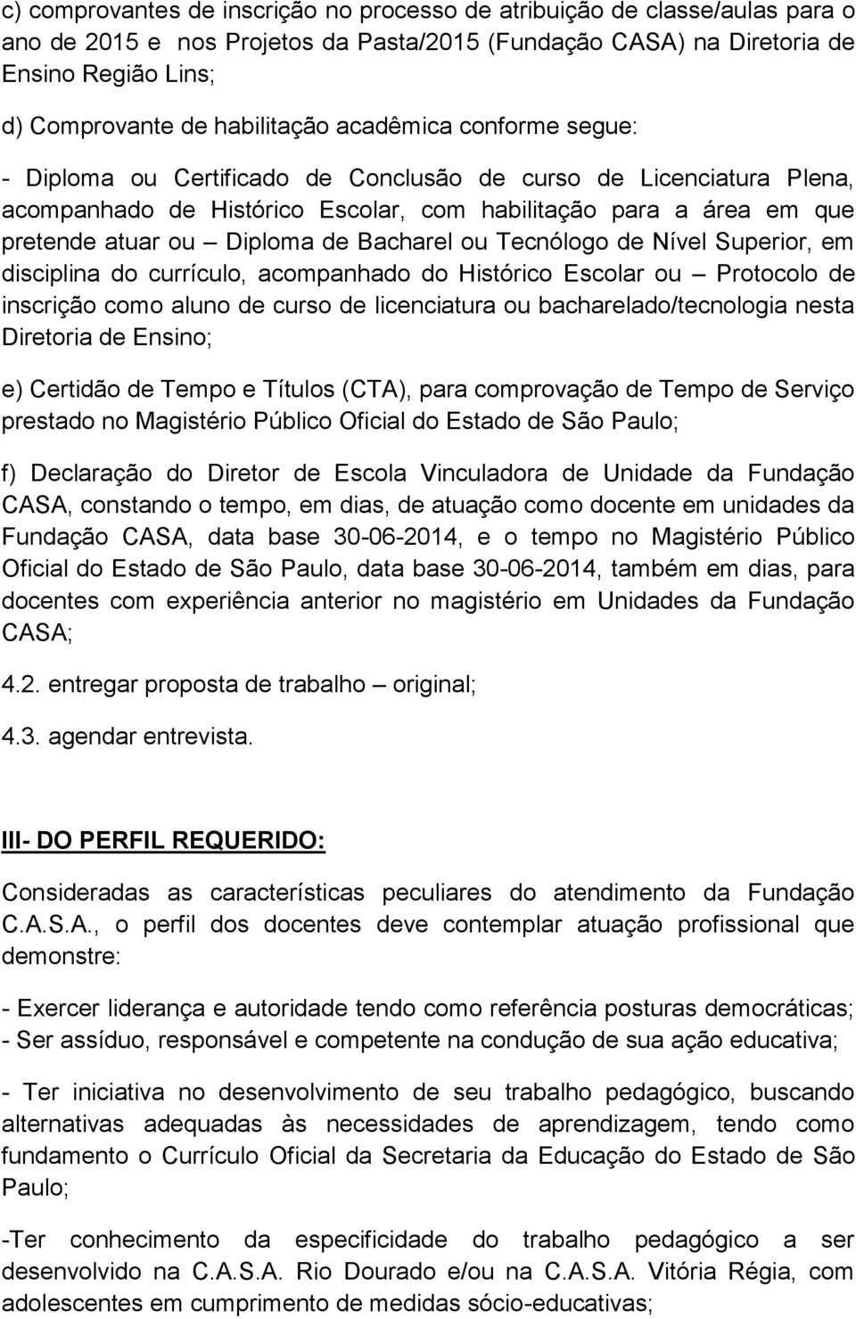 Diploma de Bacharel ou Tecnólogo de Nível Superior, em disciplina do currículo, acompanhado do Histórico Escolar ou Protocolo de inscrição como aluno de curso de licenciatura ou