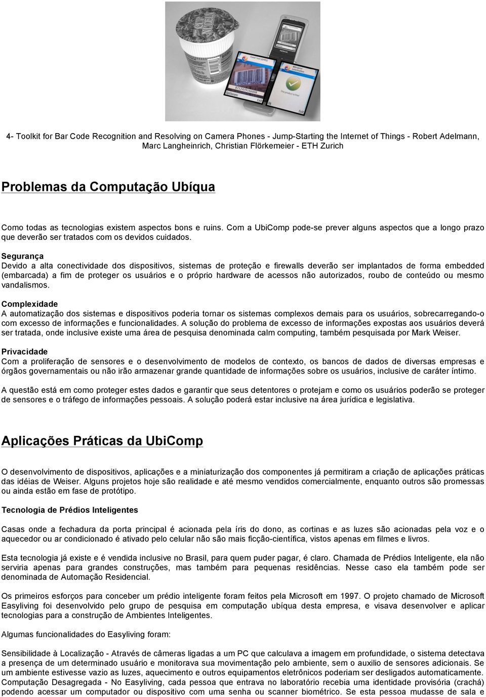 Segurança Devido a alta conectividade dos dispositivos, sistemas de proteção e firewalls deverão ser implantados de forma embedded (embarcada) a fim de proteger os usuários e o próprio hardware de