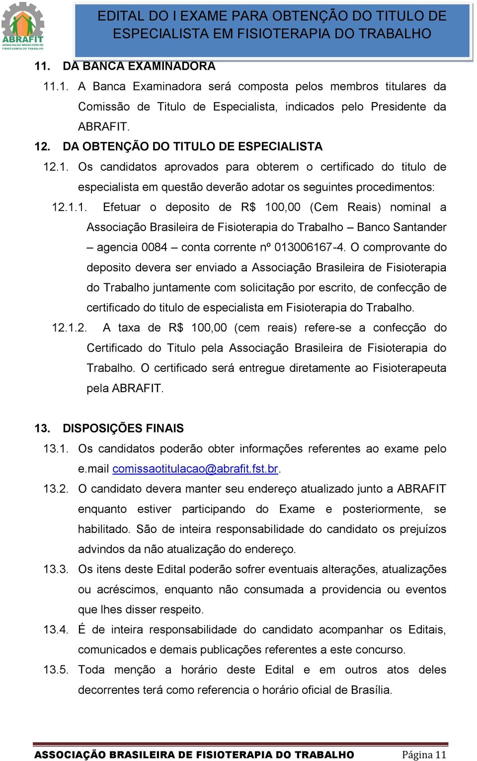 .1. Os candidatos aprovados para obterem o certificado do titulo de especialista em questão deverão adotar os seguintes procedimentos: 12.1.1. Efetuar o deposito de R$ 100,00 (Cem Reais) nominal a Associação Brasileira de Fisioterapia do Trabalho Banco Santander agencia 0084 conta corrente nº 013006167-4.