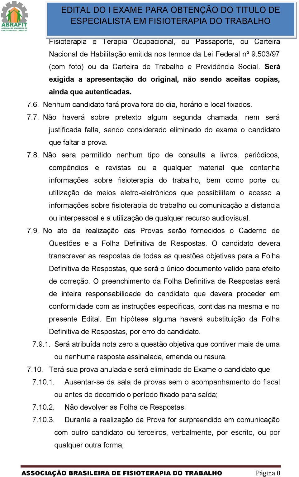 6. Nenhum candidato fará prova fora do dia, horário e local fixados. 7.