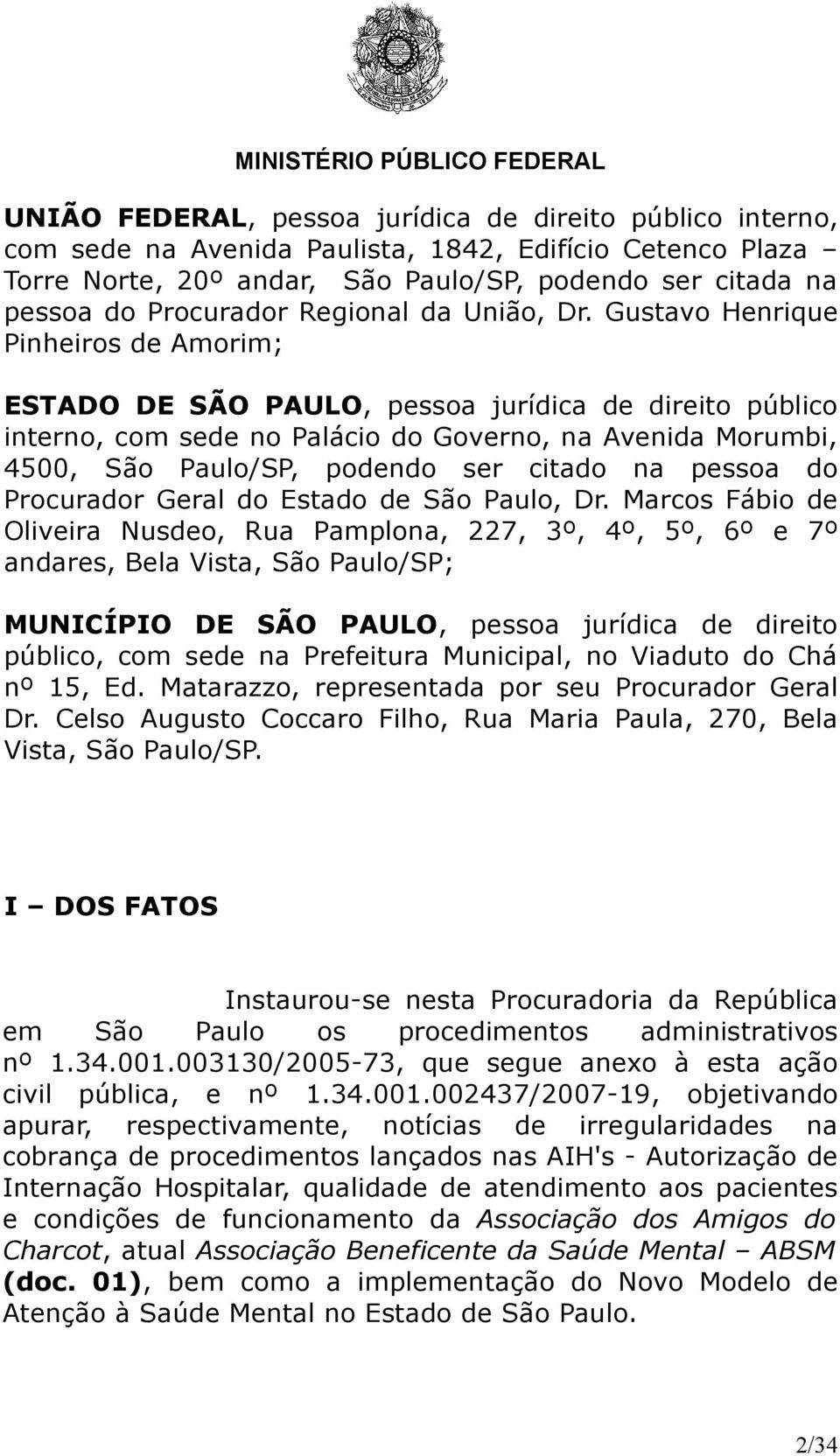 Gustavo Henrique Pinheiros de Amorim; ESTADO DE SÃO PAULO, pessoa jurídica de direito público interno, com sede no Palácio do Governo, na Avenida Morumbi, 4500, São Paulo/SP, podendo ser citado na