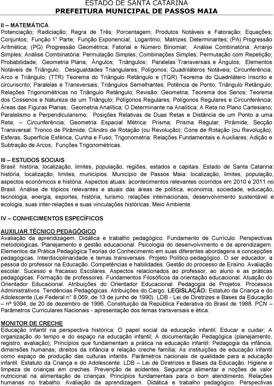 Repetição; Probabilidade; Geometria Plana; Ângulos; Triângulos; Paralelas Transversais e Ângulos; Elementos Notáveis de Triângulo; Desigualdades Triangulares; Polígonos; Quadriláteros Notáveis;