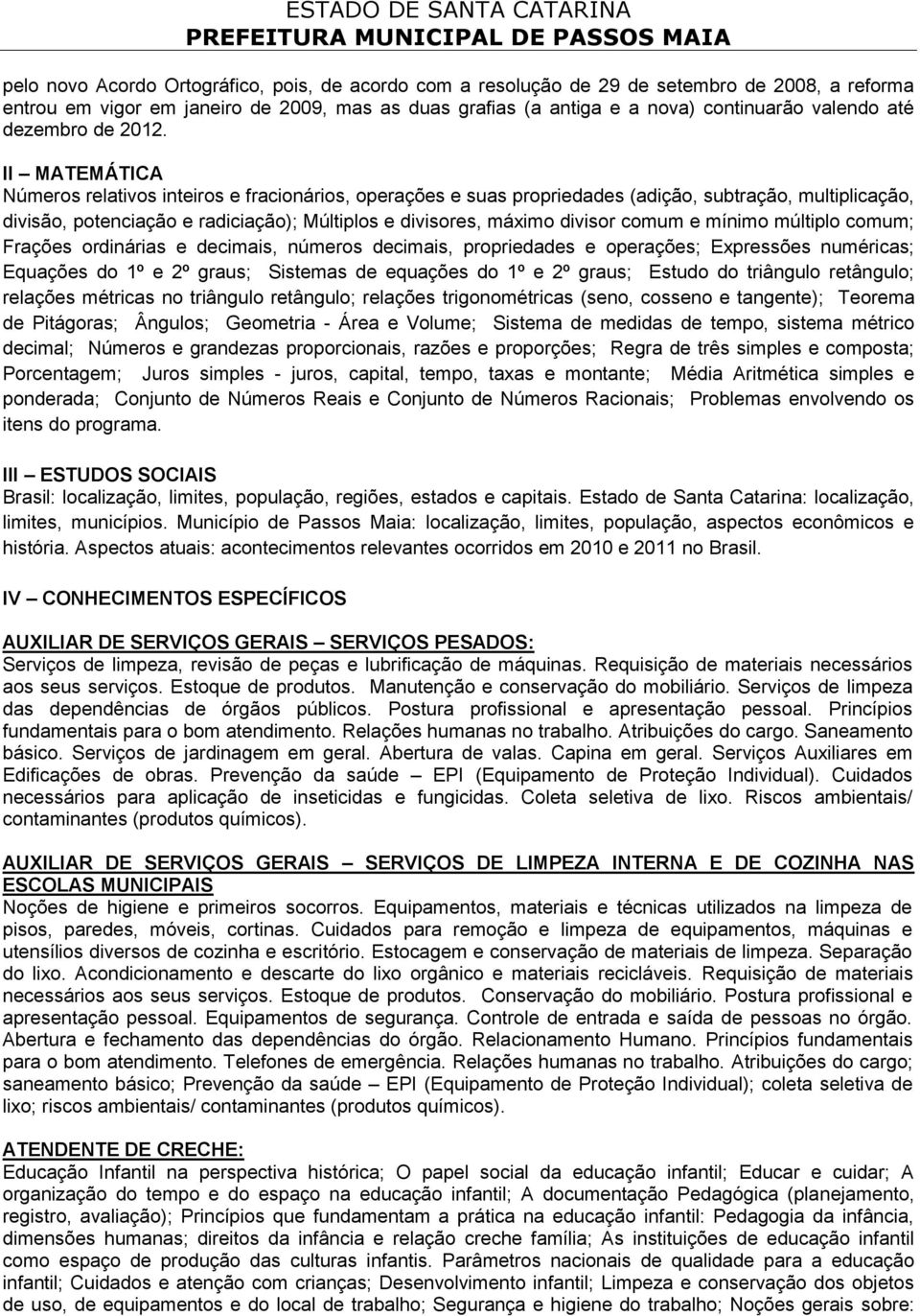 II MATEMÁTICA Números relativos inteiros e fracionários, operações e suas propriedades (adição, subtração, multiplicação, divisão, potenciação e radiciação); Múltiplos e divisores, máximo divisor