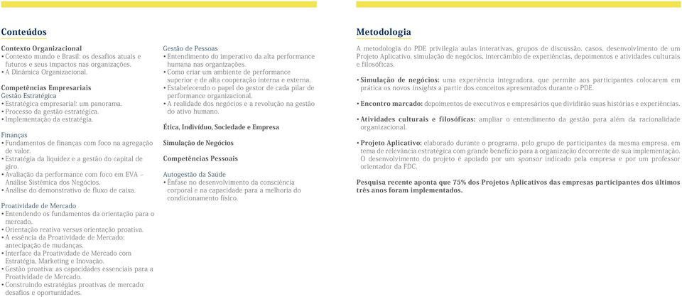 Finanças Fundamentos de finanças com foco na agregação de valor. Estratégia da liquidez e a gestão do capital de giro. Avaliação da performance com foco em EVA Análise Sistêmica dos Negócios.