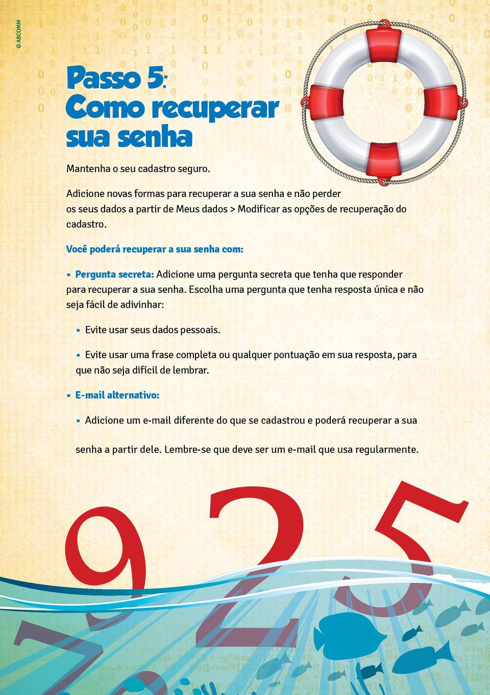 Você poderá recuperar a sua senha com: Pergunta secreta: Adicione uma pergunta secreta que tenha que responder para recuperar a sua senha.