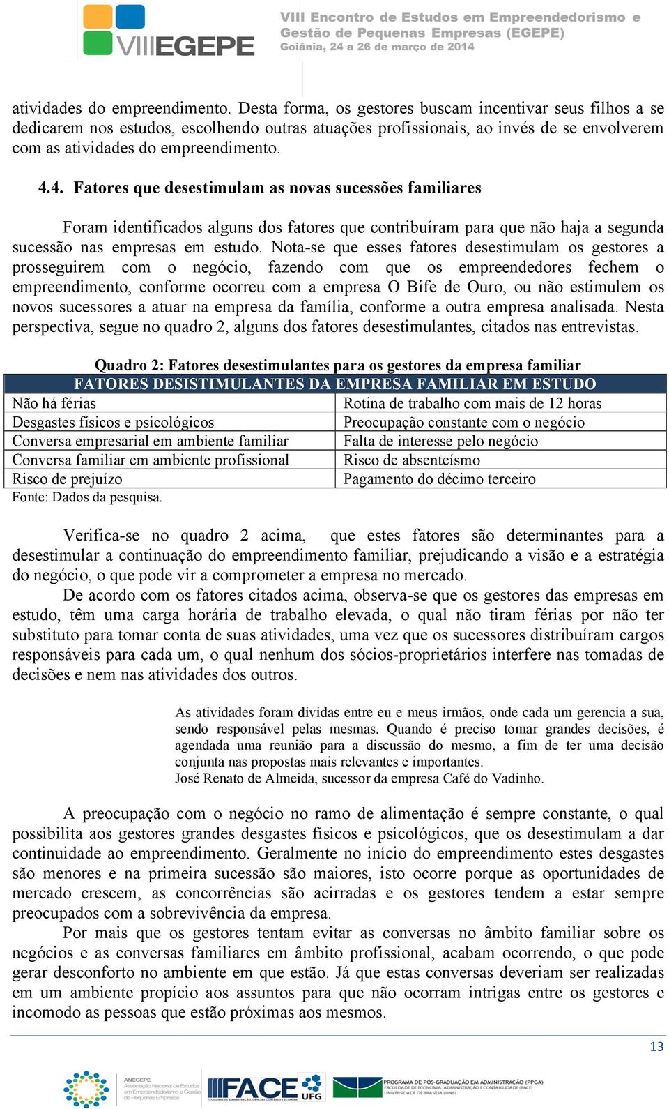 4. Fatores que desestimulam as novas sucessões familiares Foram identificados alguns dos fatores que contribuíram para que não haja a segunda sucessão nas empresas em estudo.