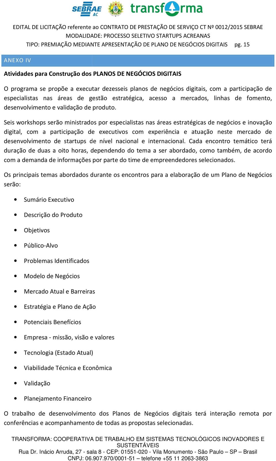 estratégica, acesso a mercados, linhas de fomento, desenvolvimento e validação de produto.