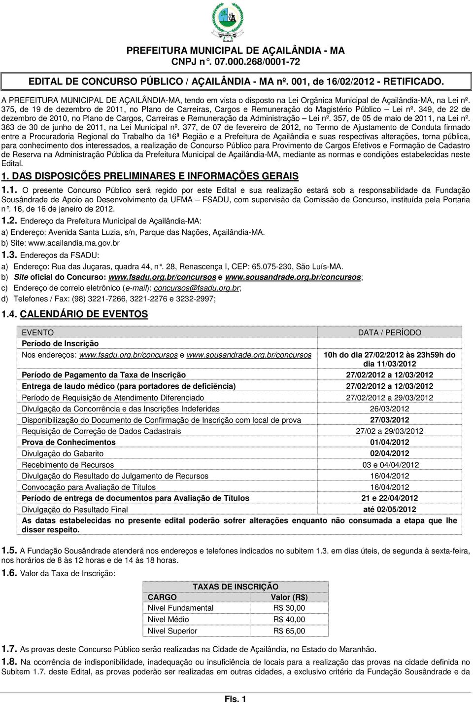 349, de 22 de dezembro de 2010, no Plano de Cargos, Carreiras e Remuneração da Administração Lei nº. 357, de 05 de maio de 2011, na Lei nº. 363 de 30 de junho de 2011, na Lei Municipal nº.