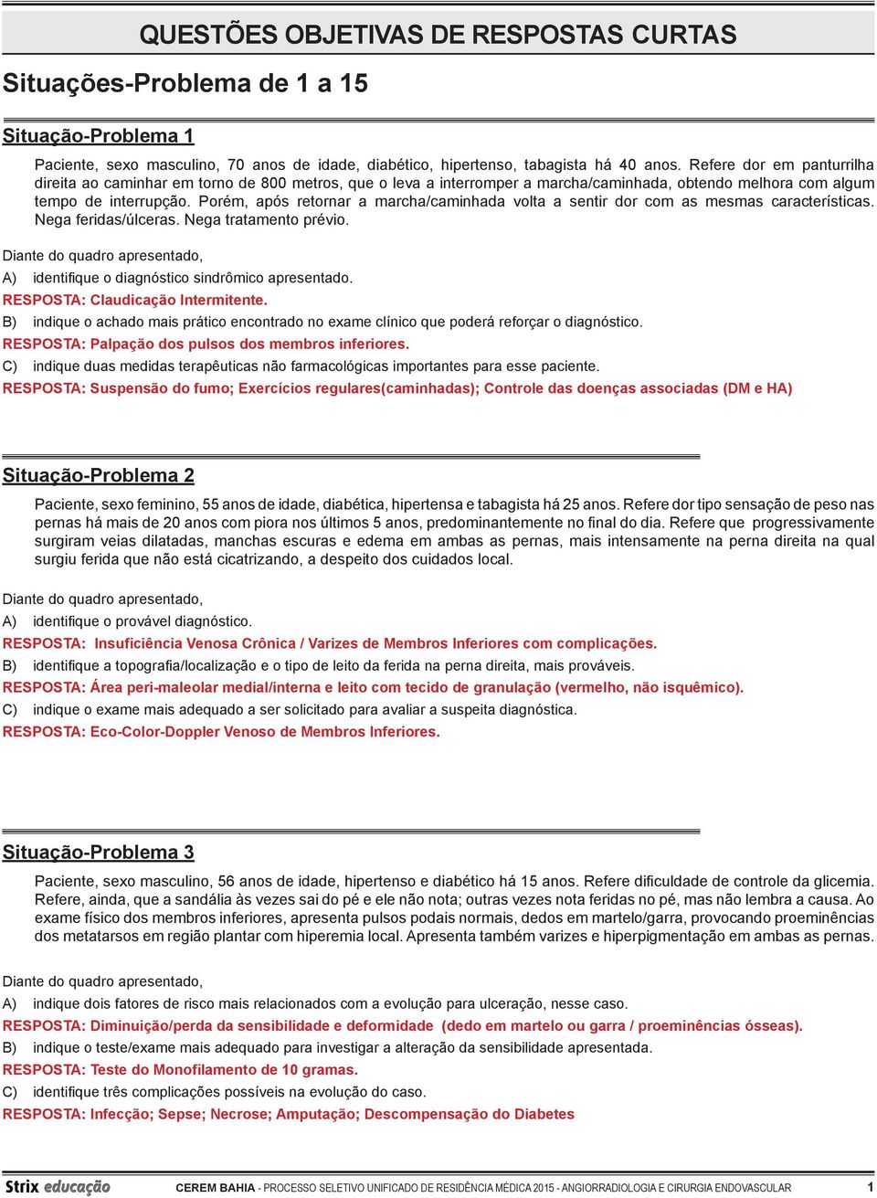 Porém, após retornar a marcha/caminhada volta a sentir dor com as mesmas características. Nega feridas/úlceras. Nega tratamento prévio. A) identifique o diagnóstico sindrômico apresentado.