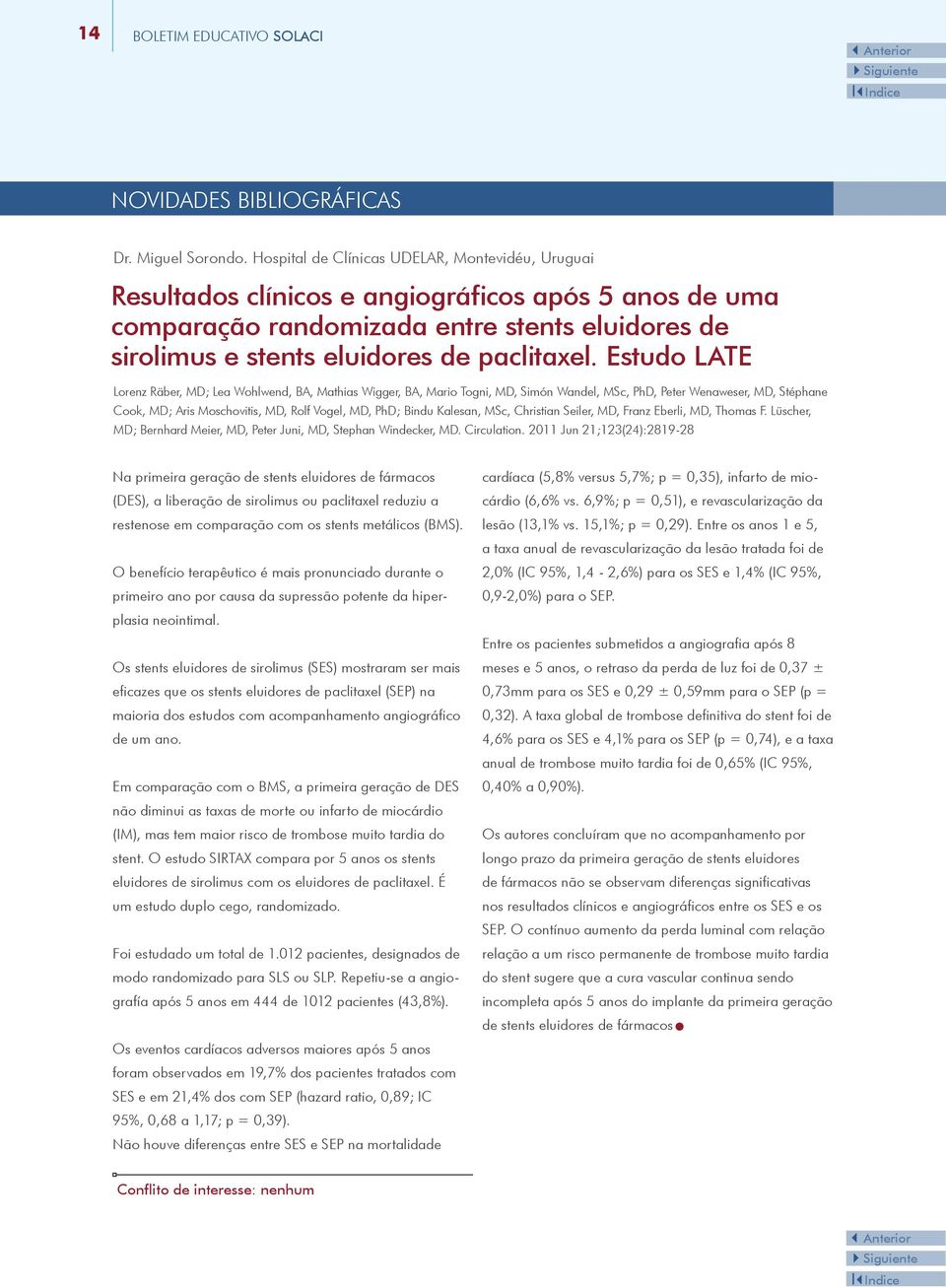 Estudo LATE Lorenz Räber, MD; Lea Wohlwend, BA, Mathias Wigger, BA, Mario Togni, MD, Simón Wandel, MSc, PhD, Peter Wenaweser, MD, Stéphane Cook, MD; Aris Moschovitis, MD, Rolf Vogel, MD, PhD; Bindu