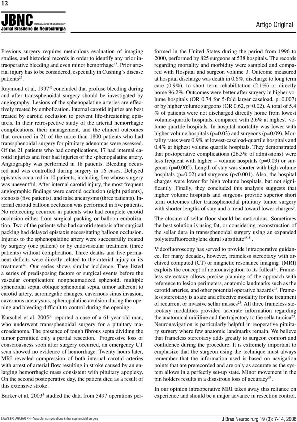 Raymond et al, 1997 46 concluded that profuse bleeding during and after transsphenoidal surgery should be investigated by angiography.