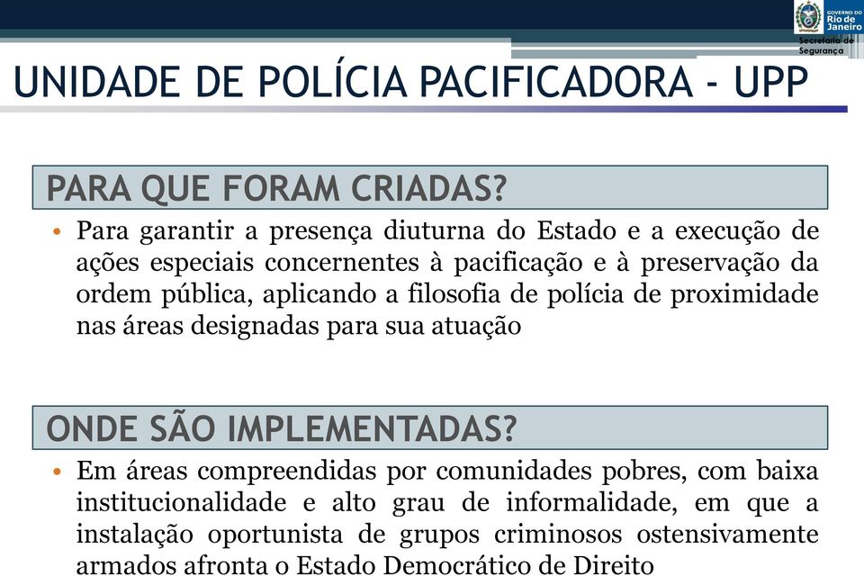 pública, aplicando a filosofia de polícia de proximidade nas áreas designadas para sua atuação ONDE SÃO IMPLEMENTADAS?