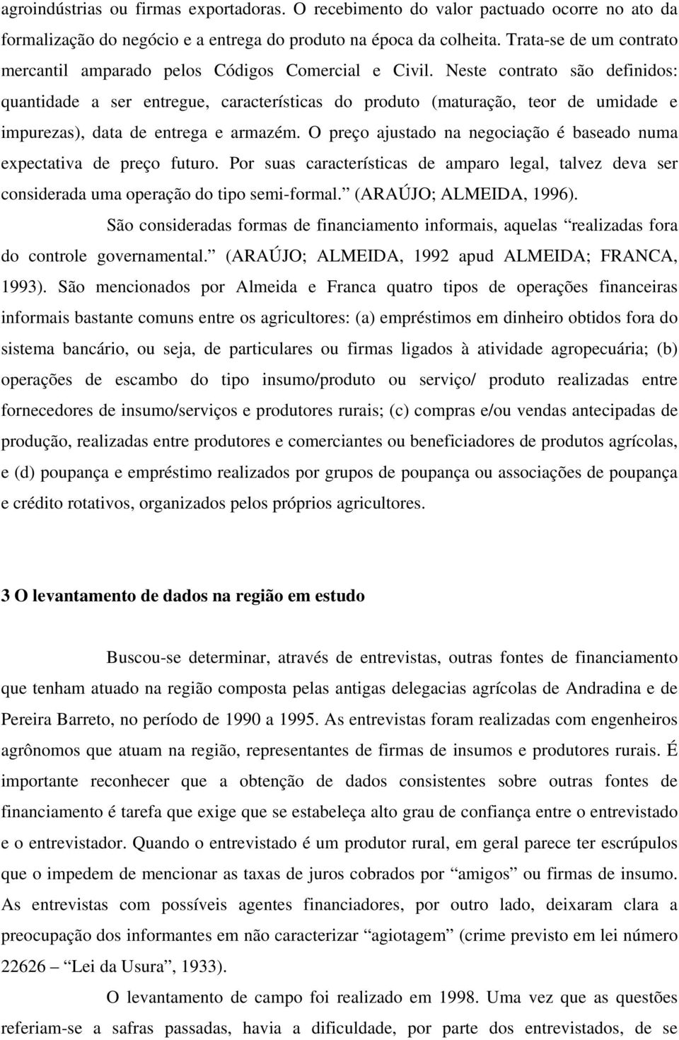 Neste contrato são definidos: quantidade a ser entregue, características do produto (maturação, teor de umidade e impurezas), data de entrega e armazém.