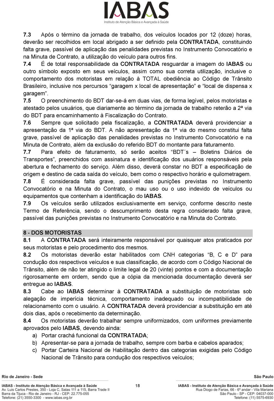 4 É de total responsabilidade da CONTRATADA resguardar a imagem do IABAS ou outro símbolo exposto em seus veículos, assim como sua correta utilização, inclusive o comportamento dos motoristas em