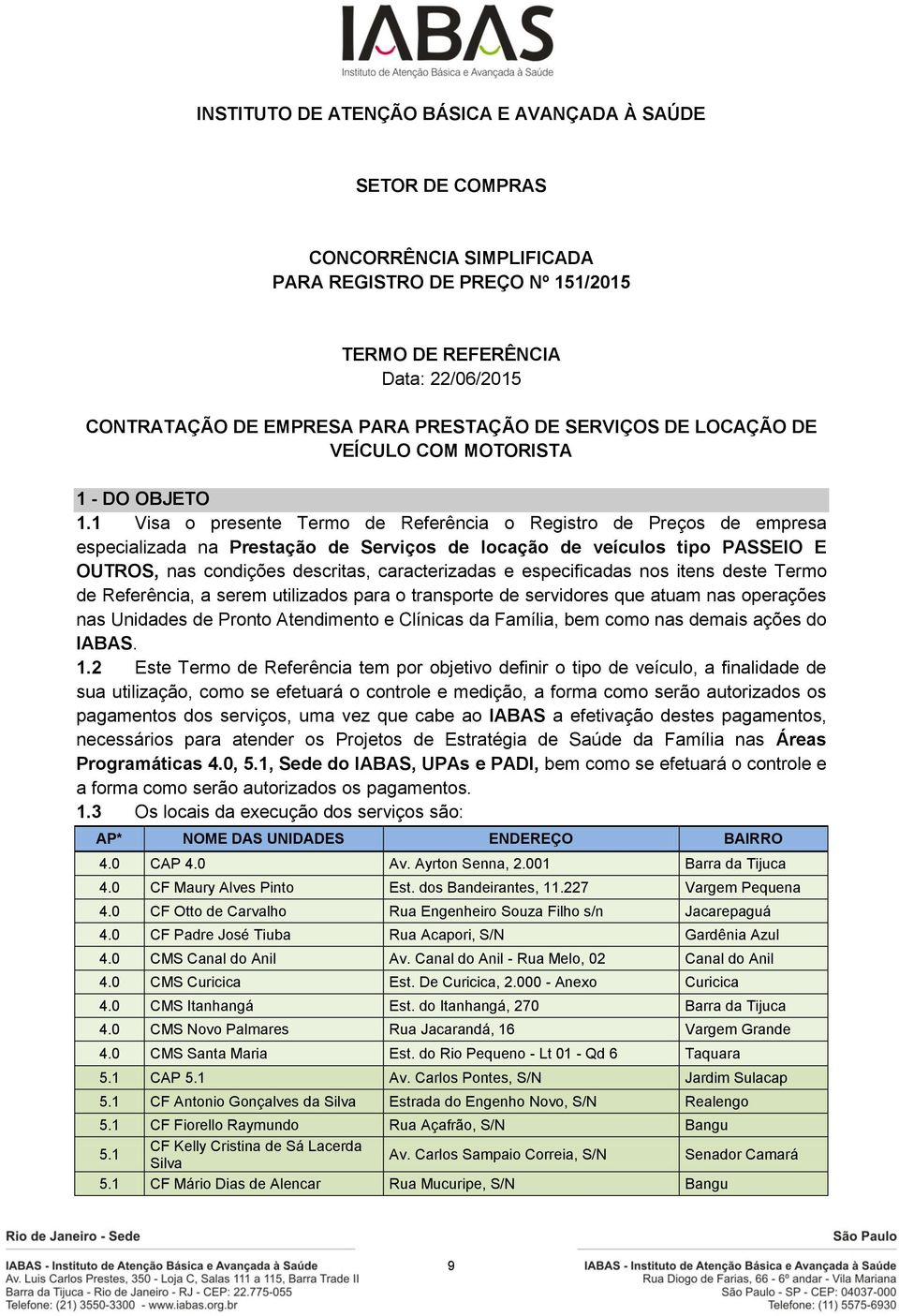 1 Visa o presente Termo de Referência o Registro de Preços de empresa especializada na Prestação de Serviços de locação de veículos tipo PASSEIO E OUTROS, nas condições descritas, caracterizadas e