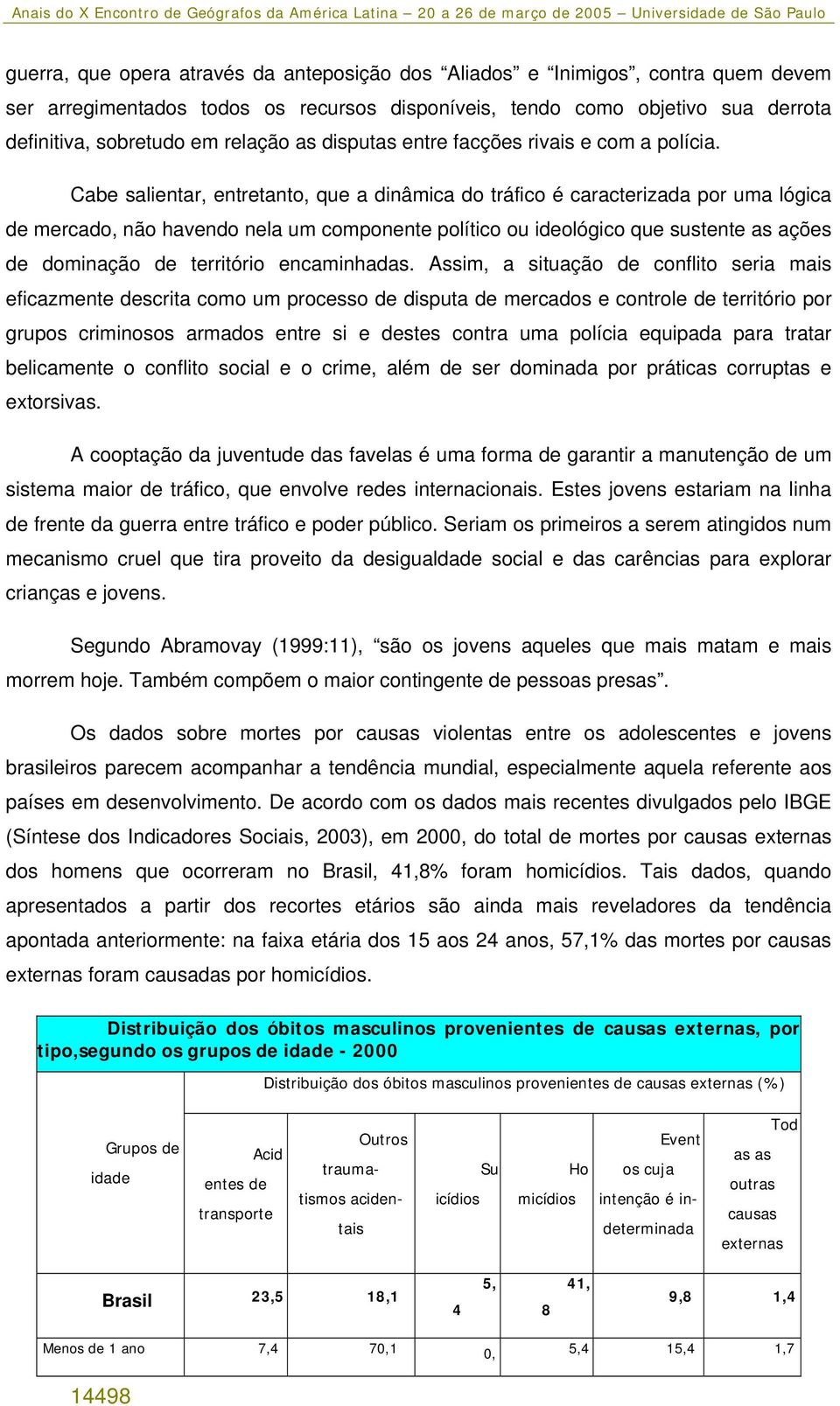 Cabe salientar, entretanto, que a dinâmica do tráfico é caracterizada por uma lógica de mercado, não havendo nela um componente político ou ideológico que sustente as ações de dominação de território