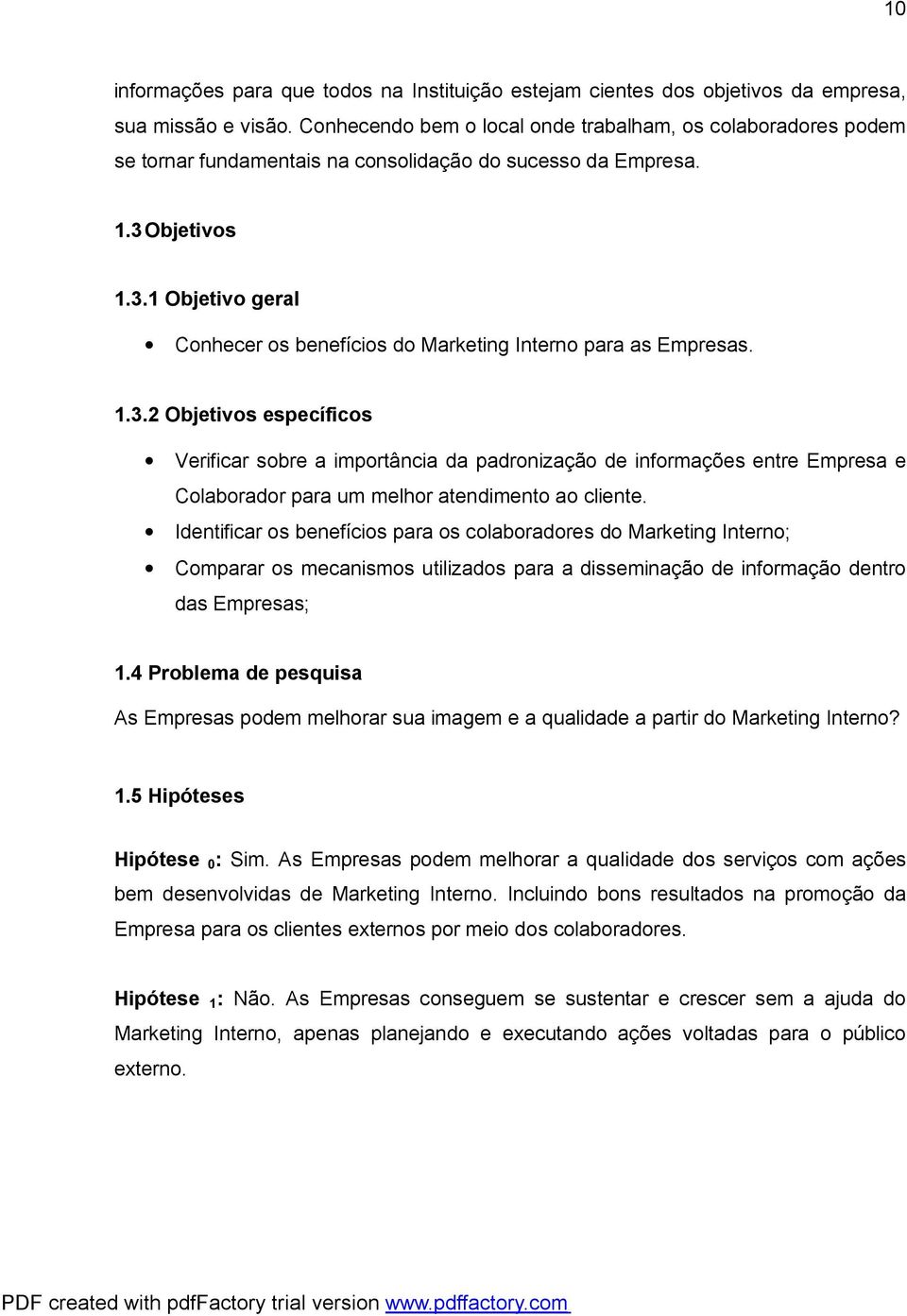 Objetivos 1.3.1 Objetivo geral Conhecer os benefícios do Marketing Interno para as Empresas. 1.3.2 Objetivos específicos Verificar sobre a importância da padronização de informações entre Empresa e Colaborador para um melhor atendimento ao cliente.