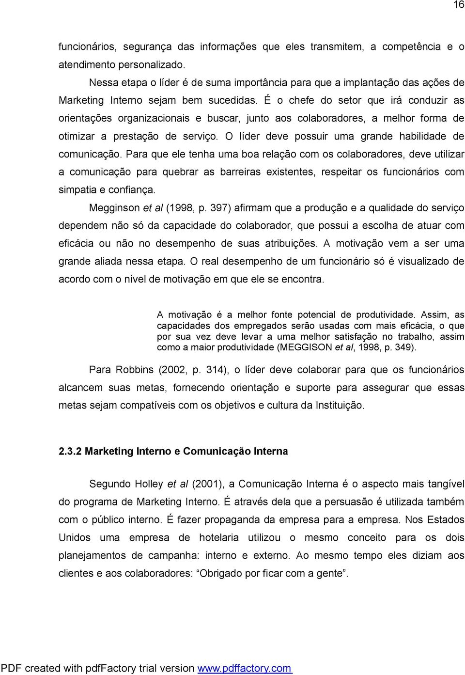 É o chefe do setor que irá conduzir as orientações organizacionais e buscar, junto aos colaboradores, a melhor forma de otimizar a prestação de serviço.