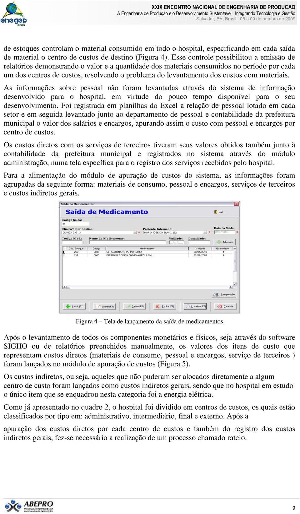 custos com materiais. As informações sobre pessoal não foram levantadas através do sistema de informação desenvolvido para o hospital, em virtude do pouco tempo disponível para o seu desenvolvimento.