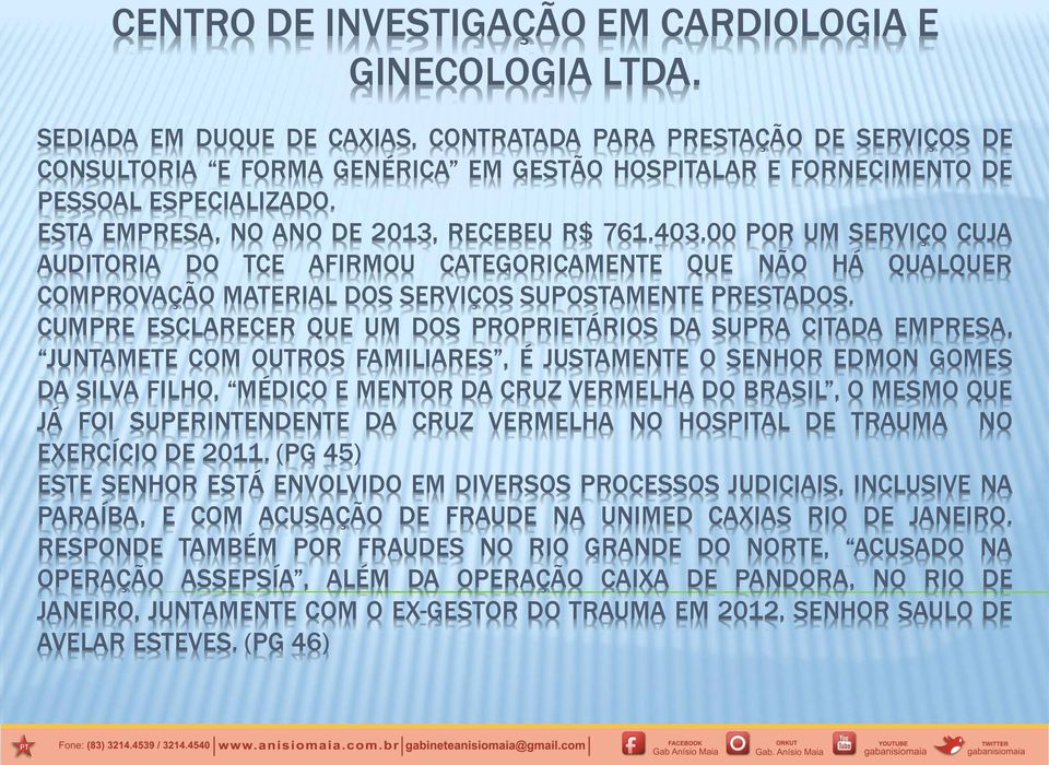 ESTA EMPRESA, NO ANO DE 2013, RECEBEU R$ 761.403.00 POR UM SERVIÇO CUJA AUDITORIA DO TCE AFIRMOU CATEGORICAMENTE QUE NÃO HÁ QUALQUER COMPROVAÇÃO MATERIAL DOS SERVIÇOS SUPOSTAMENTE PRESTADOS.