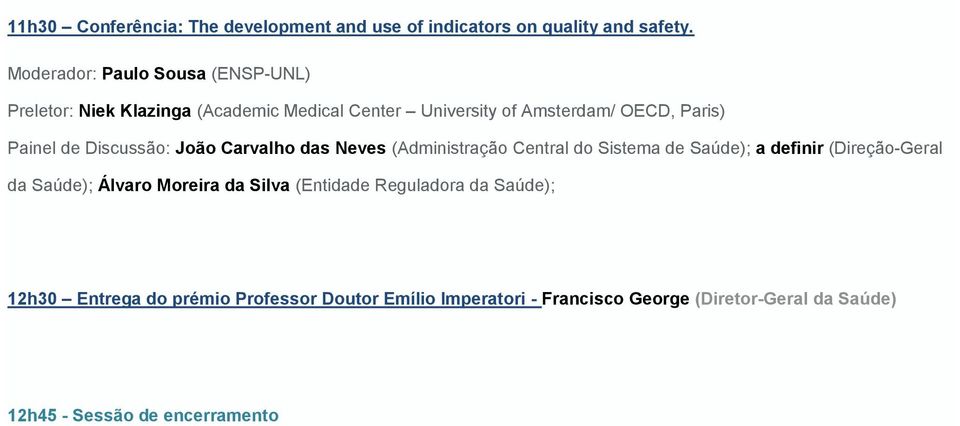 de Discussão: João Carvalho das Neves (Administração Central do Sistema de Saúde); a definir (Direção-Geral da Saúde); Álvaro