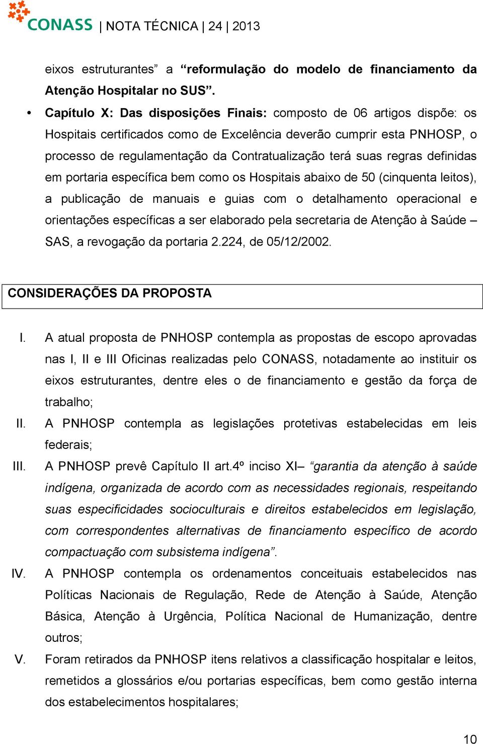 regras definidas em portaria específica bem como os Hospitais abaixo de 50 (cinquenta leitos), a publicação de manuais e guias com o detalhamento operacional e orientações específicas a ser elaborado