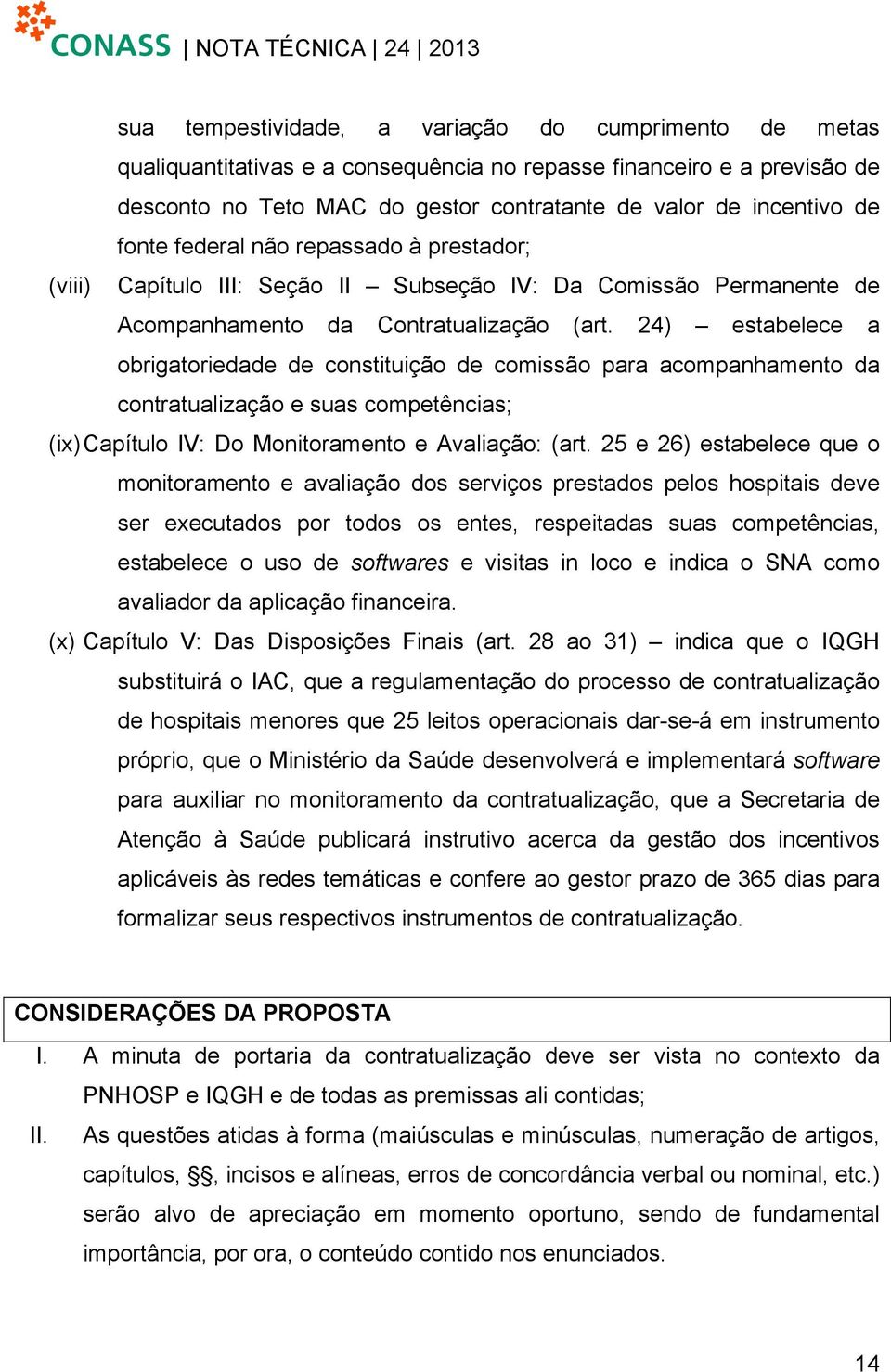 24) estabelece a obrigatoriedade de constituição de comissão para acompanhamento da contratualização e suas competências; (ix) Capítulo IV: Do Monitoramento e Avaliação: (art.